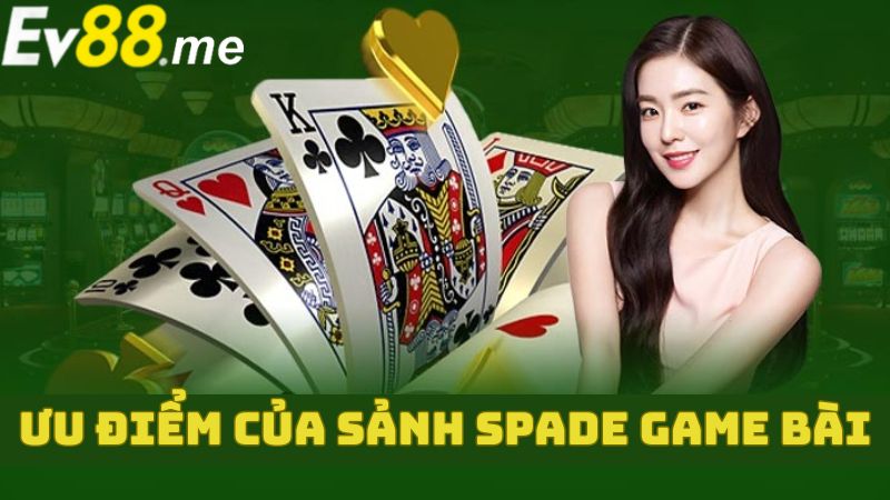 Sảnh Spade game bài tại nhà cái EV88 có những ưu điểm nổi trội gì?